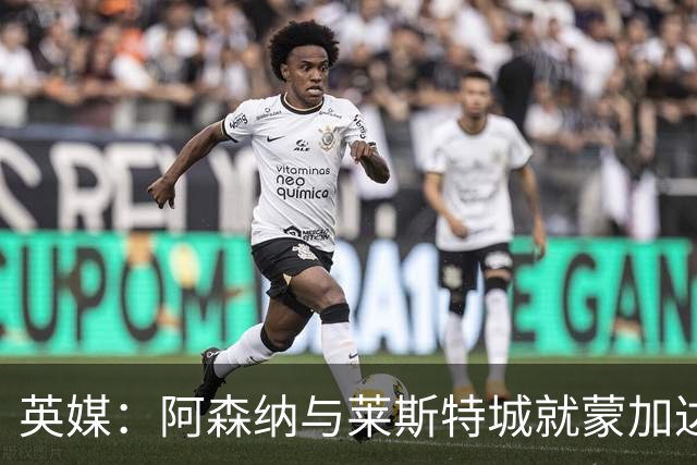英媒：阿森纳与莱斯特城就蒙加达成协议，转会费约1000万英镑