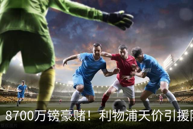 8700万镑豪赌！利物浦天价引援陷两极争议，致命隐患早已埋下